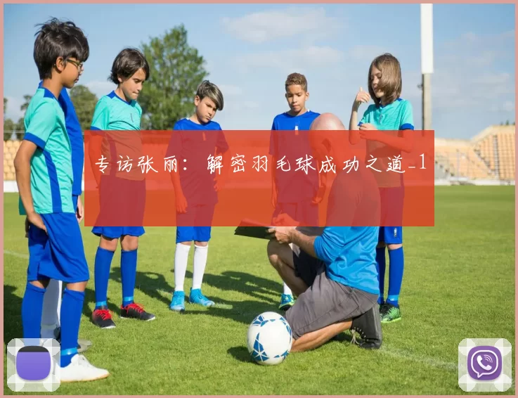 专访张丽：解密羽毛球成功之道_1